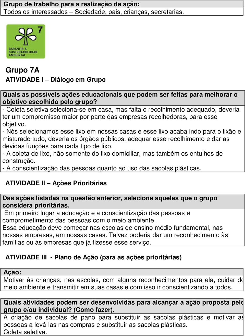 - Nós selecionamos esse lixo em nossas casas e esse lixo acaba indo para o lixão e misturado tudo, deveria os órgãos públicos, adequar esse recolhimento e dar as devidas funções para cada tipo de