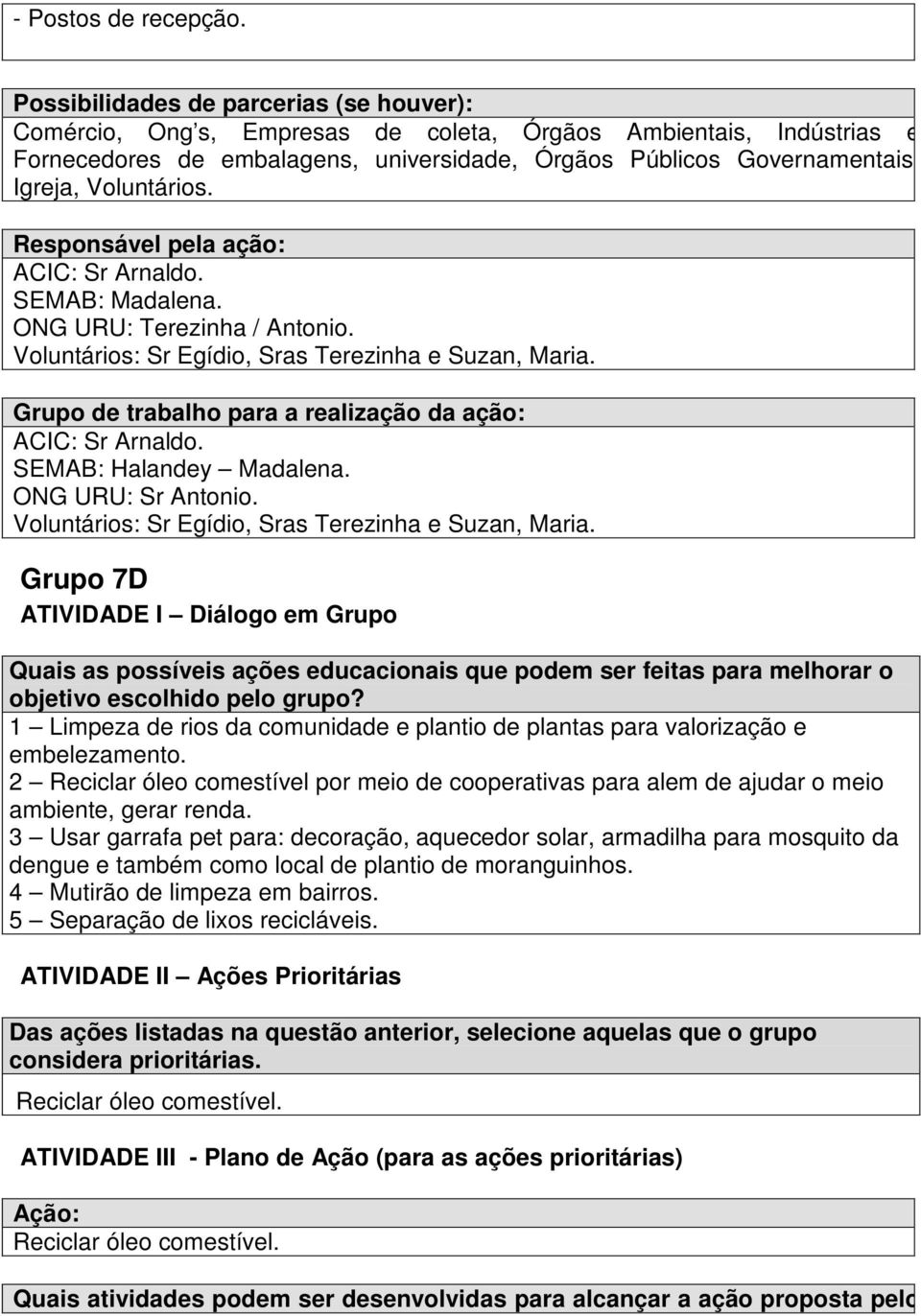 Voluntários: Sr Egídio, Sras Terezinha e Suzan, Maria. Grupo 7D 1 Limpeza de rios da comunidade e plantio de plantas para valorização e embelezamento.