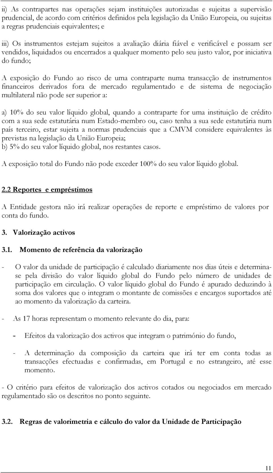 iniciativa do fundo; A exposição do Fundo ao risco de uma contraparte numa transacção de instrumentos financeiros derivados fora de mercado regulamentado e de sistema de negociação multilateral não