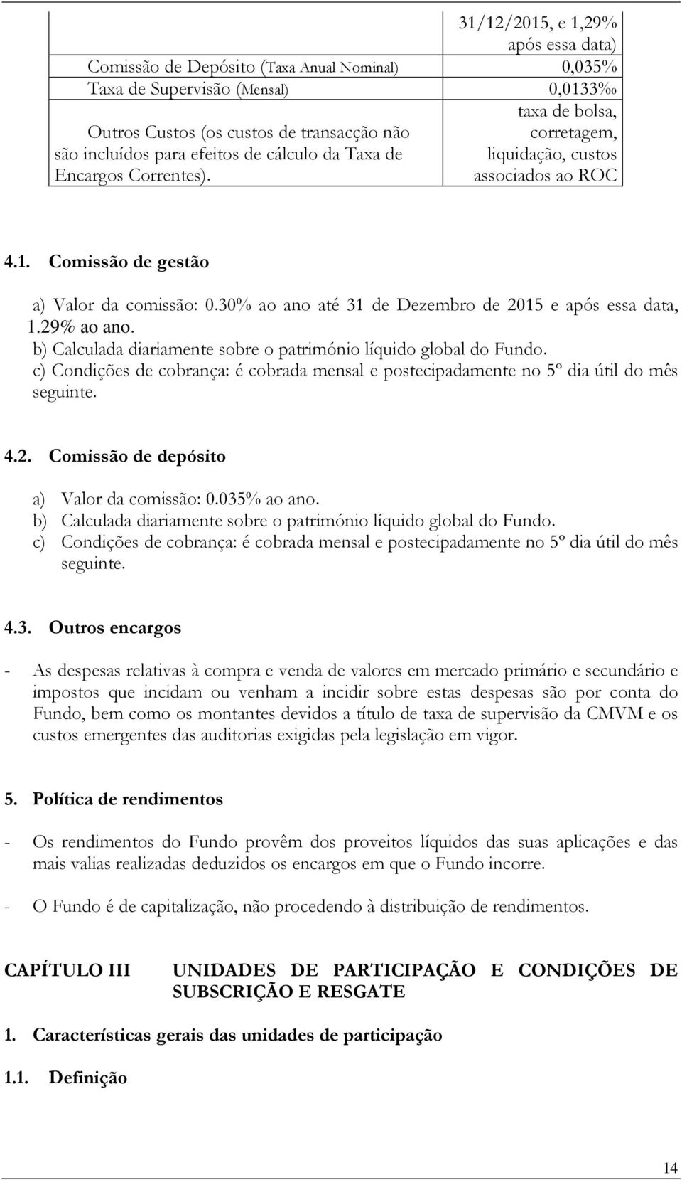 30% ao ano até 31 de Dezembro de 2015 e após essa data, 1.29% ao ano. b) Calculada diariamente sobre o património líquido global do Fundo.