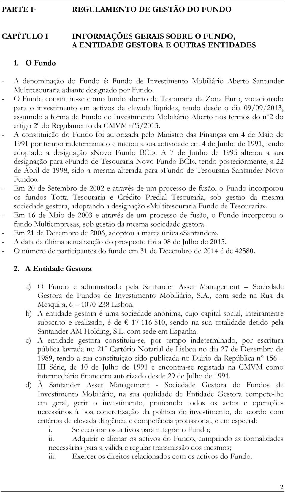 - O Fundo constituiu-se como fundo aberto de Tesouraria da Zona Euro, vocacionado para o investimento em activos de elevada liquidez, tendo desde o dia 09/09/2013, assumido a forma de Aberto nos