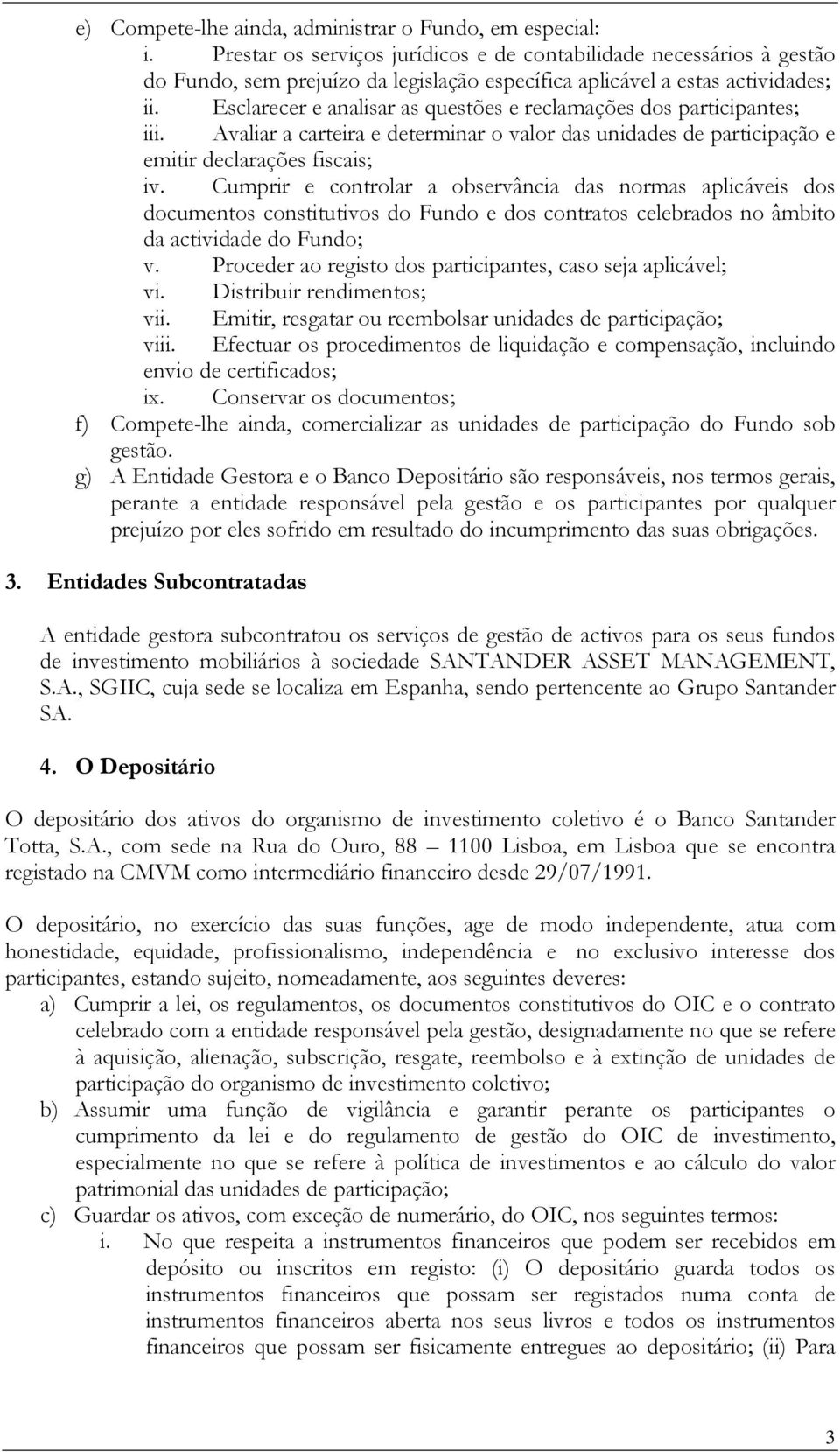 Esclarecer e analisar as questões e reclamações dos participantes; iii. Avaliar a carteira e determinar o valor das unidades de participação e emitir declarações fiscais; iv.