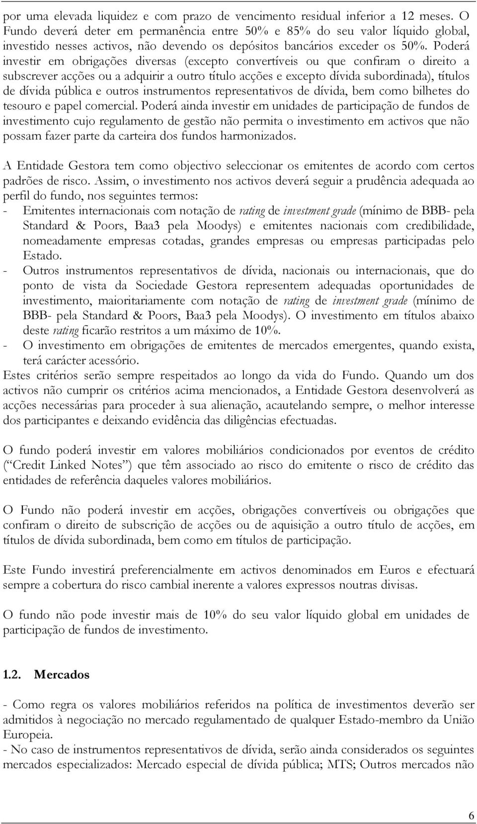 Poderá investir em obrigações diversas (excepto convertíveis ou que confiram o direito a subscrever acções ou a adquirir a outro título acções e excepto dívida subordinada), títulos de dívida pública