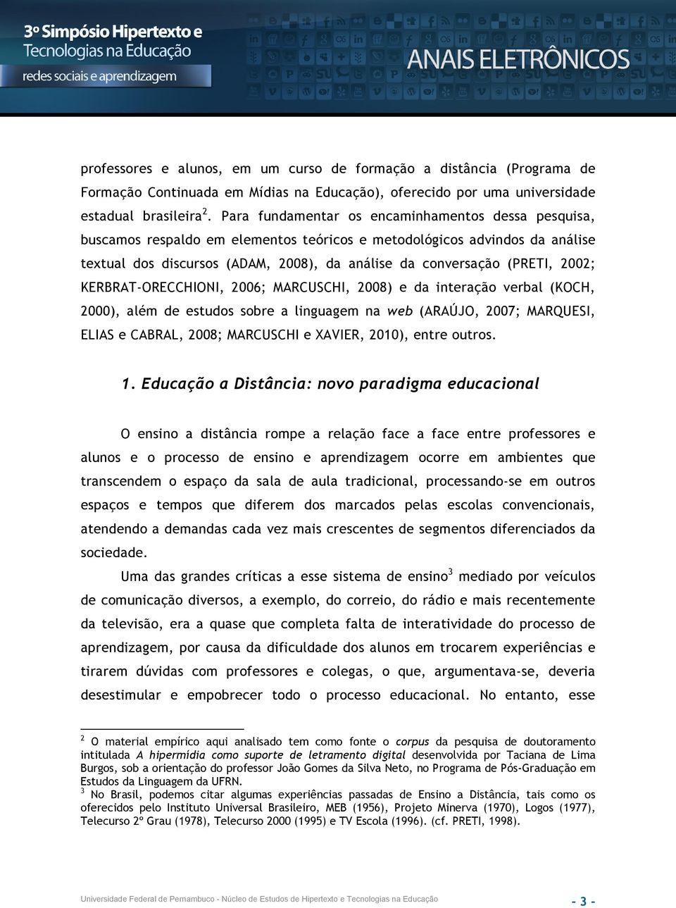 2002; KERBRAT-ORECCHIONI, 2006; MARCUSCHI, 2008) e da interação verbal (KOCH, 2000), além de estudos sobre a linguagem na web (ARAÚJO, 2007; MARQUESI, ELIAS e CABRAL, 2008; MARCUSCHI e XAVIER, 2010),