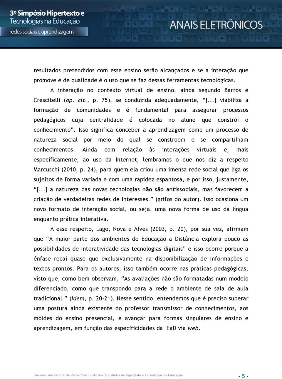 ..] viabiliza a formação de comunidades e é fundamental para assegurar processos pedagógicos cuja centralidade é colocada no aluno que constrói o conhecimento.