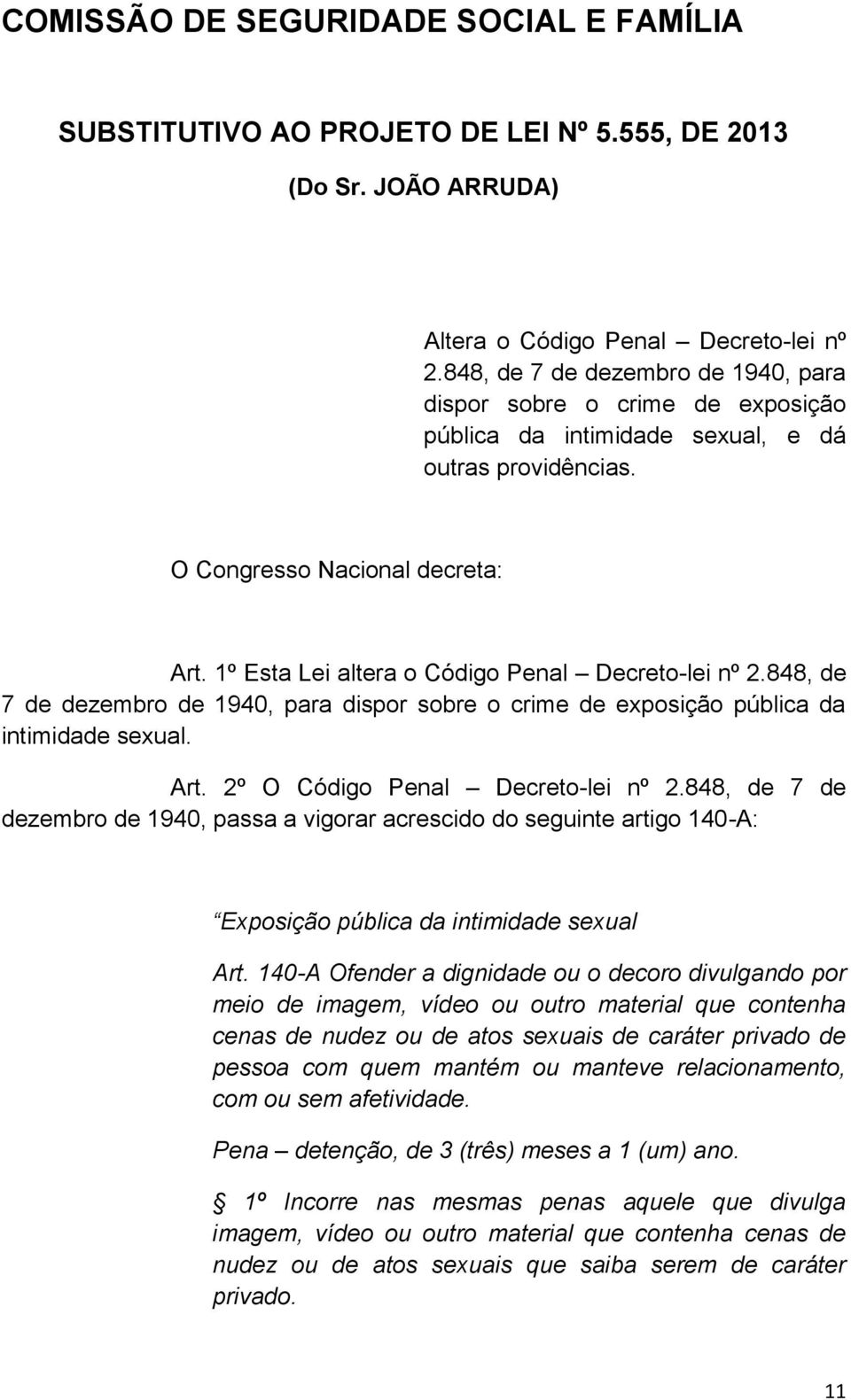 1º Esta Lei altera o Código Penal Decreto-lei nº 2.848, de 7 de dezembro de 1940, para dispor sobre o crime de exposição pública da intimidade sexual. Art. 2º O Código Penal Decreto-lei nº 2.