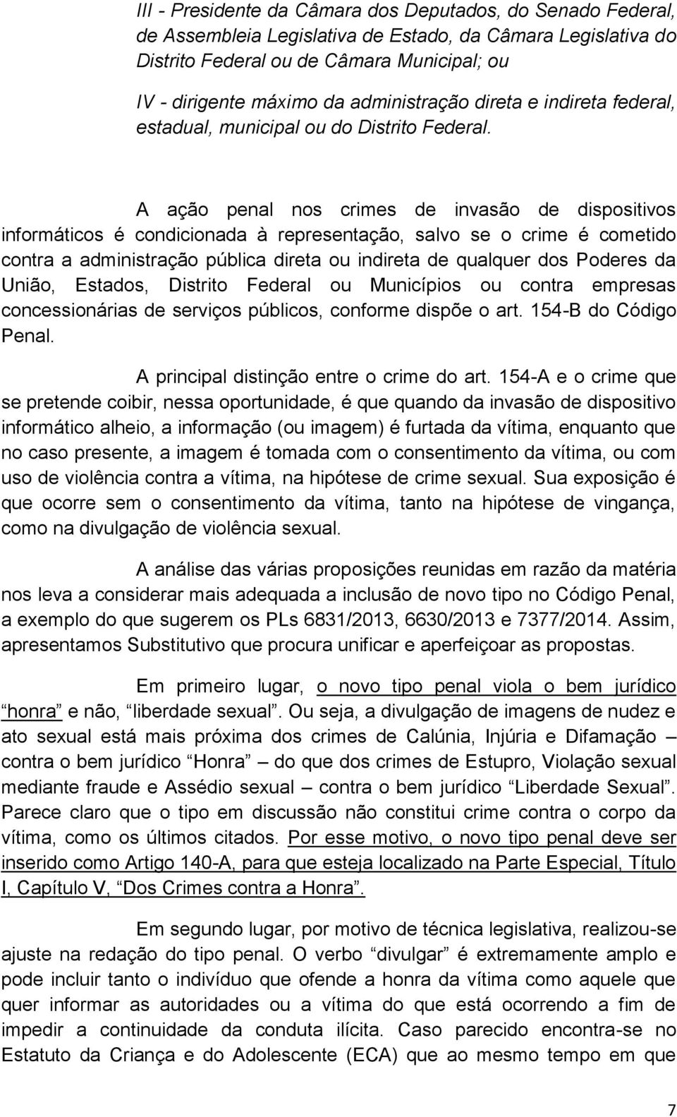 A ação penal nos crimes de invasão de dispositivos informáticos é condicionada à representação, salvo se o crime é cometido contra a administração pública direta ou indireta de qualquer dos Poderes