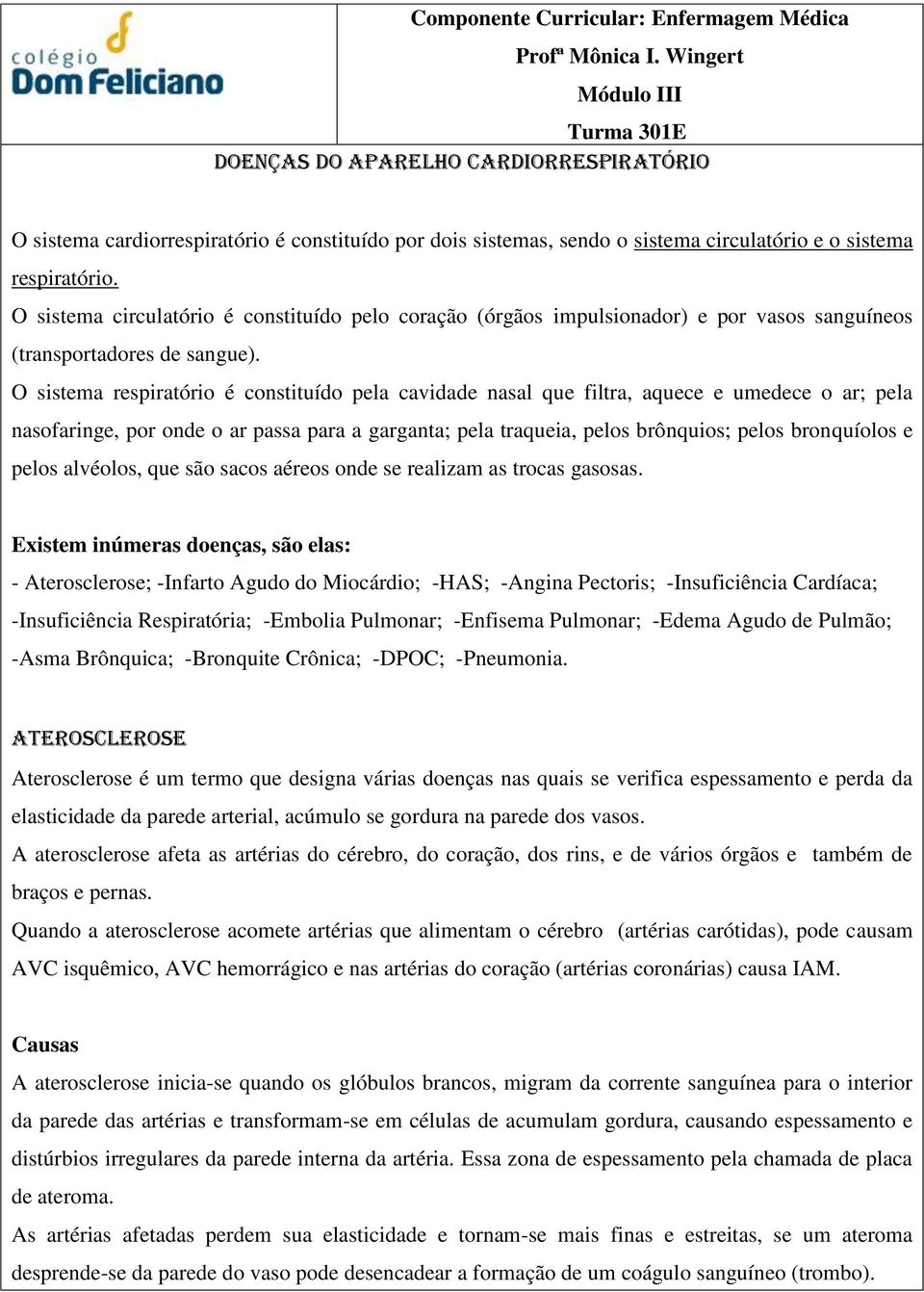 O sistema circulatório é constituído pelo coração (órgãos impulsionador) e por vasos sanguíneos (transportadores de sangue).