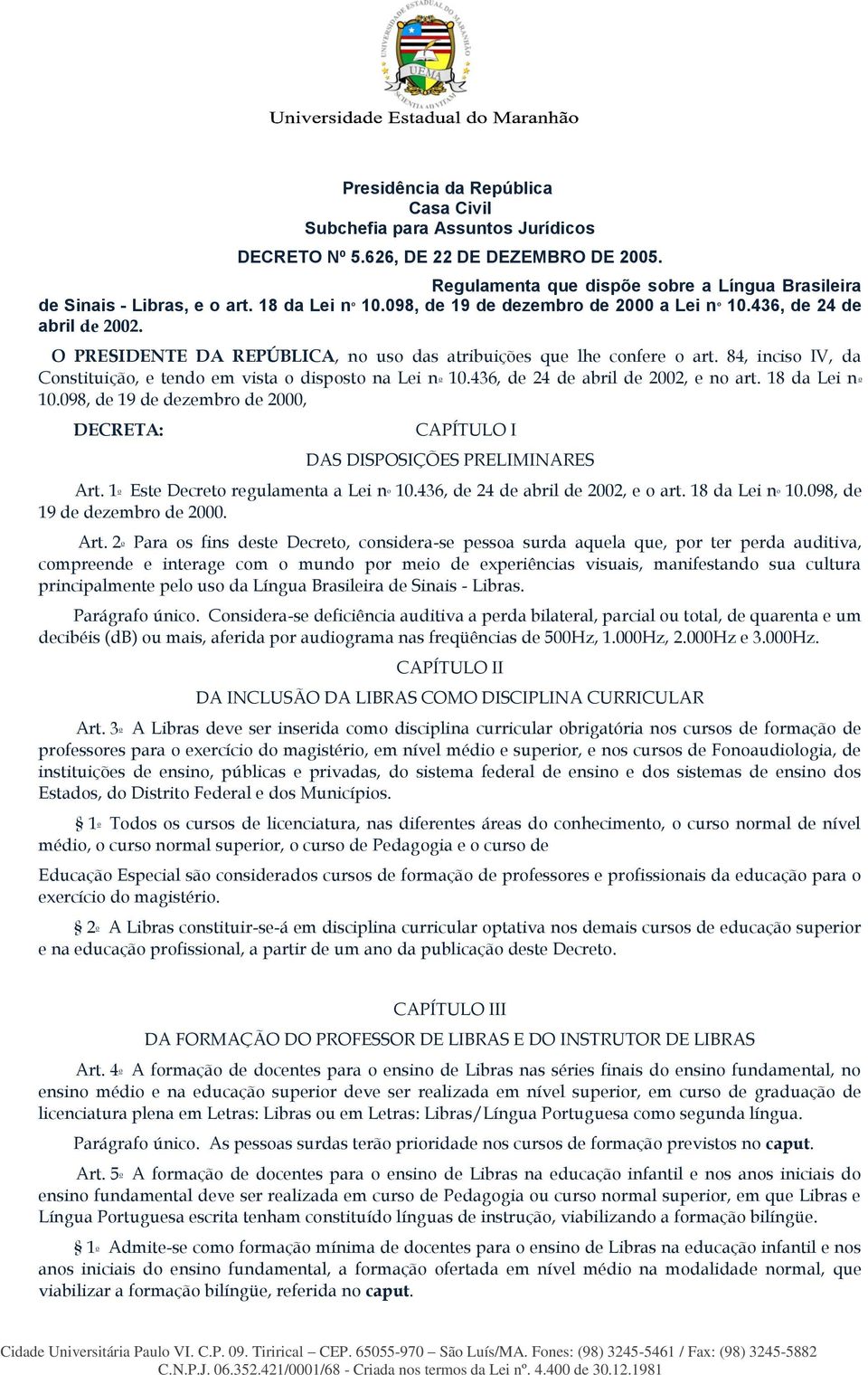 84, inciso IV, da Constituição, e tendo em vista o disposto na Lei n o 10.436, de 24 de abril de 2002, e no art. 18 da Lei n o 10.