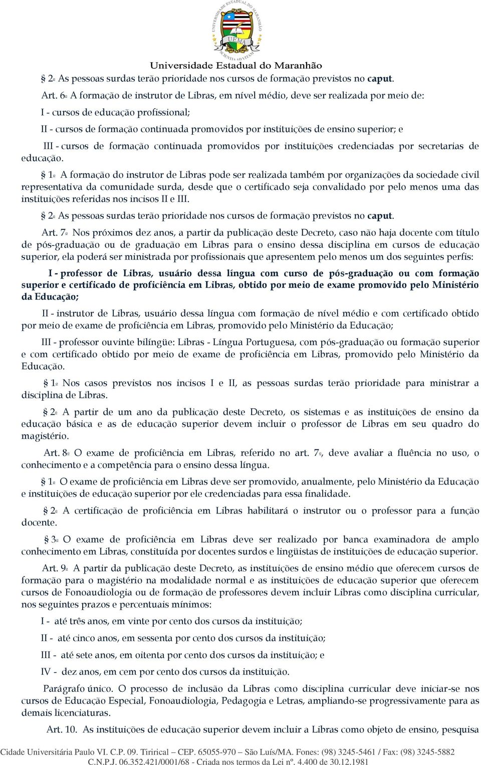 superior; e III - cursos de formação continuada promovidos por instituições credenciadas por secretarias de educação.