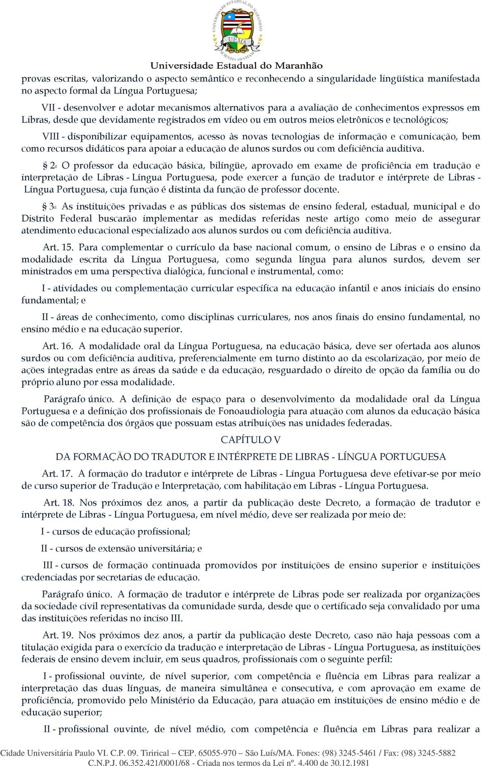 tecnologias de informação e comunicação, bem como recursos didáticos para apoiar a educação de alunos surdos ou com deficiência auditiva.