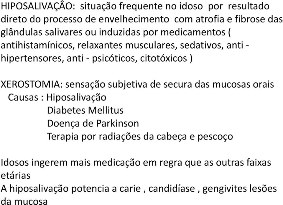 XEROSTOMIA: sensação subjetiva de secura das mucosas orais Causas : Hiposalivação Diabetes Mellitus Doença de Parkinson Terapia por radiações da