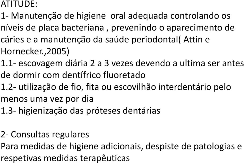 1-escovagem diária 2 a 3 vezes devendo a ultima ser antes de dormir com dentífrico fluoretado 1.