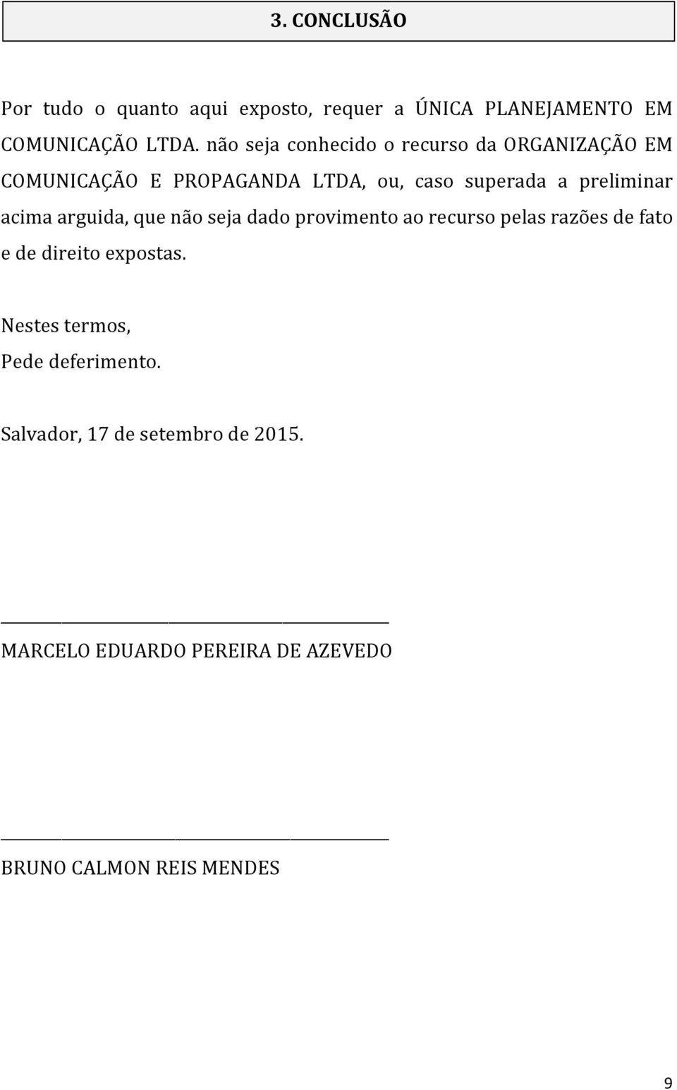 preliminar acima arguida, que não seja dado provimento ao recurso pelas razões de fato e de direito