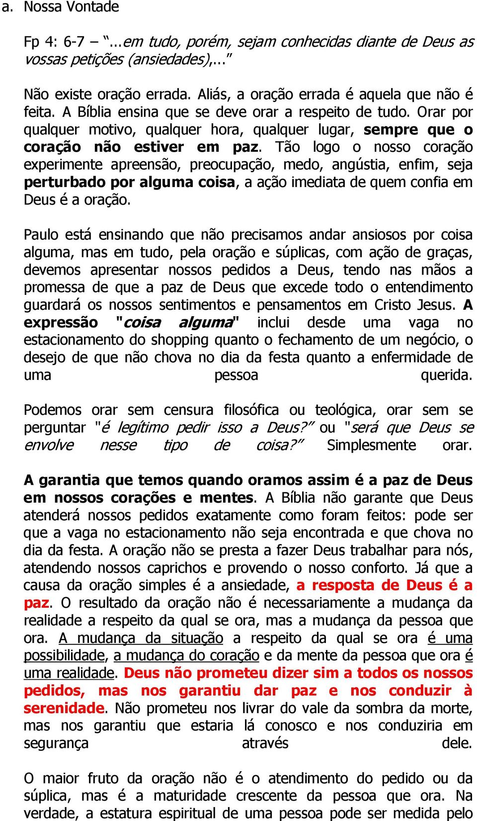 Tão logo o nosso coração experimente apreensão, preocupação, medo, angústia, enfim, seja perturbado por alguma coisa, a ação imediata de quem confia em Deus é a oração.