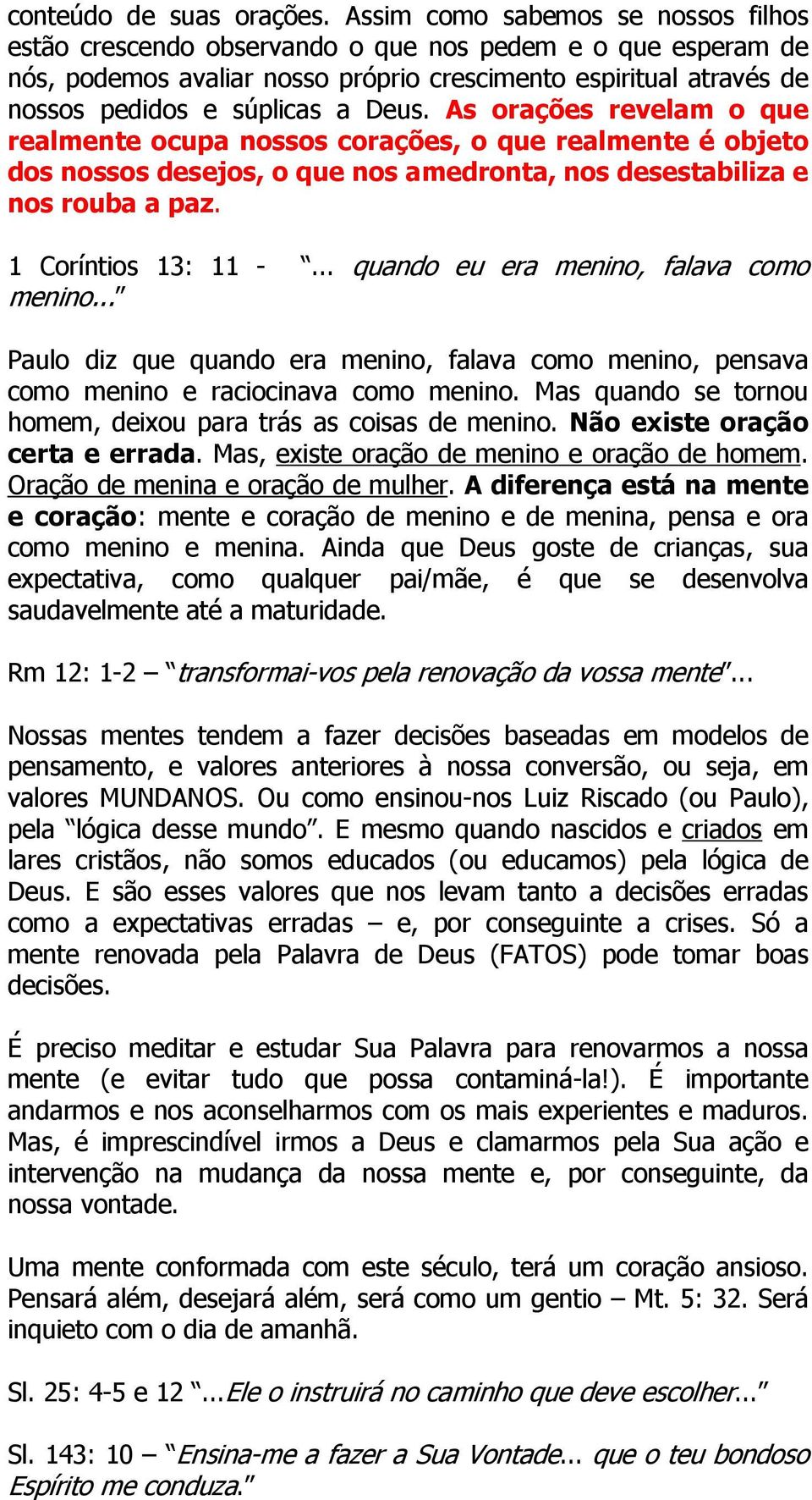 As orações revelam o que realmente ocupa nossos corações, o que realmente é objeto dos nossos desejos, o que nos amedronta, nos desestabiliza e nos rouba a paz. 1 Coríntios 13: 11 -.