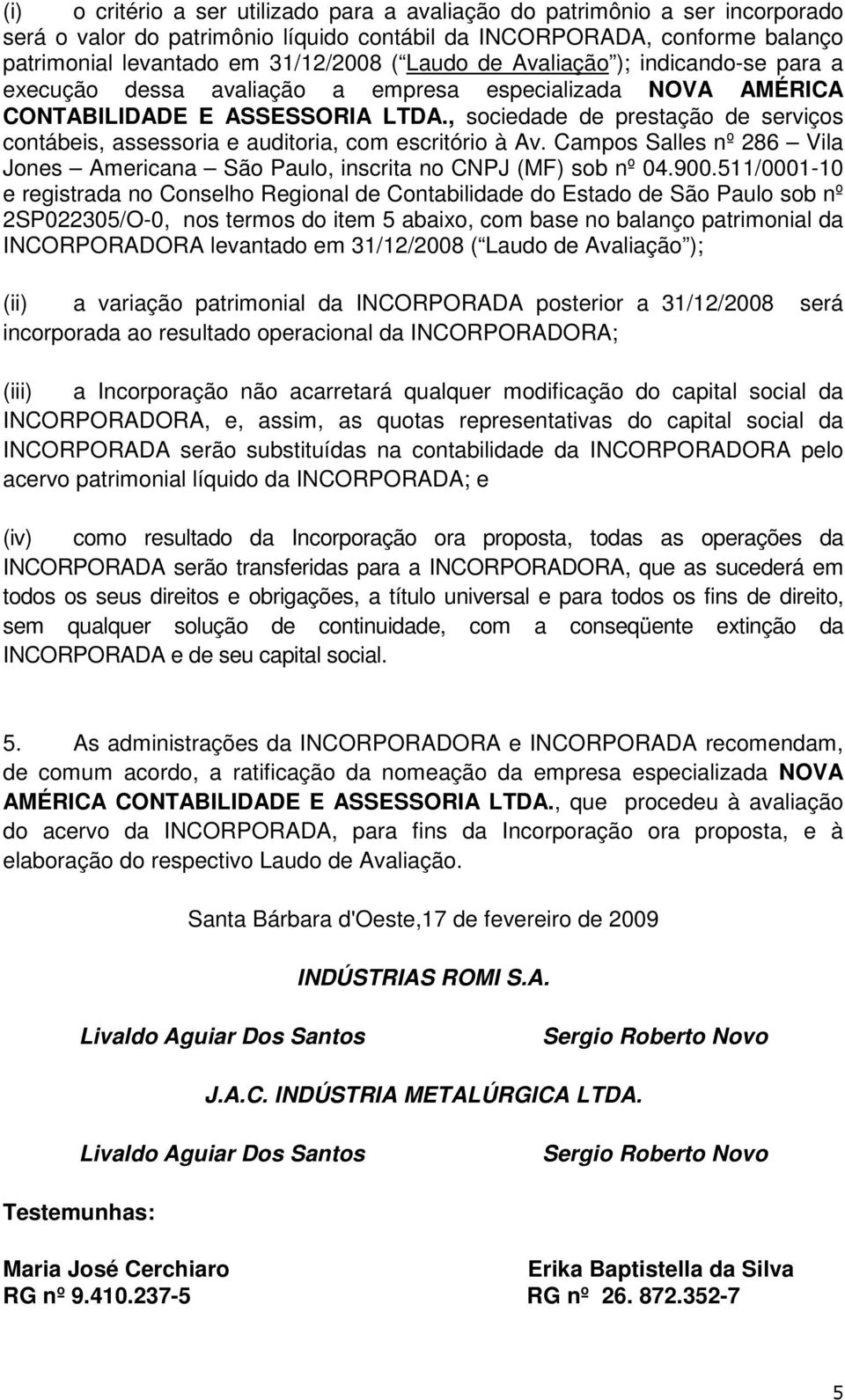 , sociedade de prestação de serviços contábeis, assessoria e auditoria, com escritório à Av. Campos Salles nº 286 Vila Jones Americana São Paulo, inscrita no CNPJ (MF) sob nº 04.900.