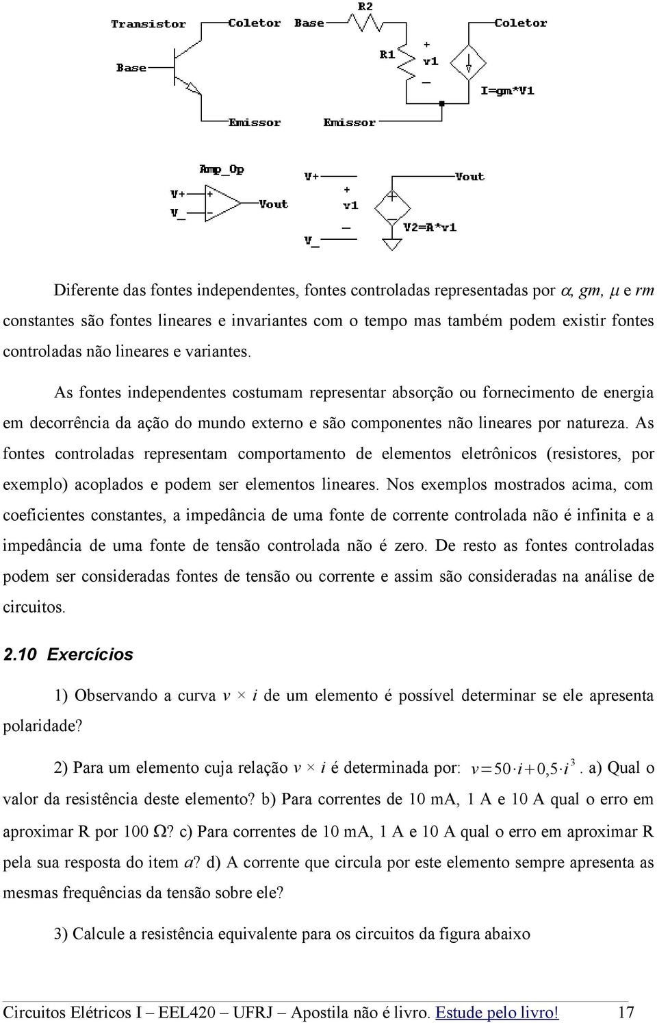 As fontes controladas representam comportamento de elementos eletrônicos (resistores, por exemplo) acoplados e podem ser elementos lineares.