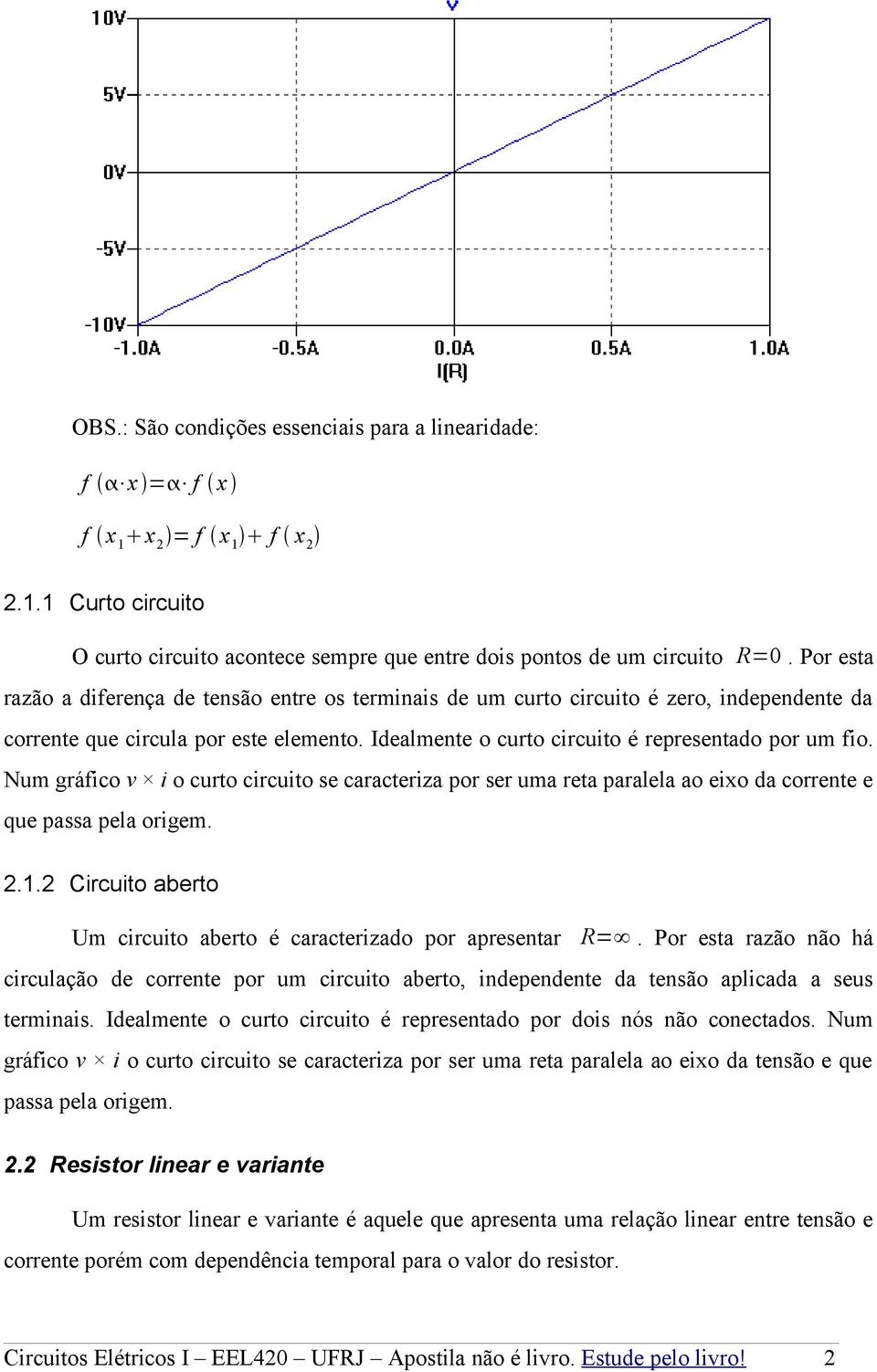 Num gráfico v i o curto circuito se caracteriza por ser uma reta paralela ao eixo da corrente e que passa pela origem. 2.1.2 Circuito aberto Um circuito aberto é caracterizado por apresentar R=.