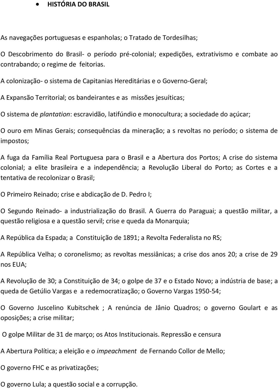 A colonização- o sistema de Capitanias Hereditárias e o Governo-Geral; A Expansão Territorial; os bandeirantes e as missões jesuíticas; O sistema de plantation: escravidão, latifúndio e monocultura;