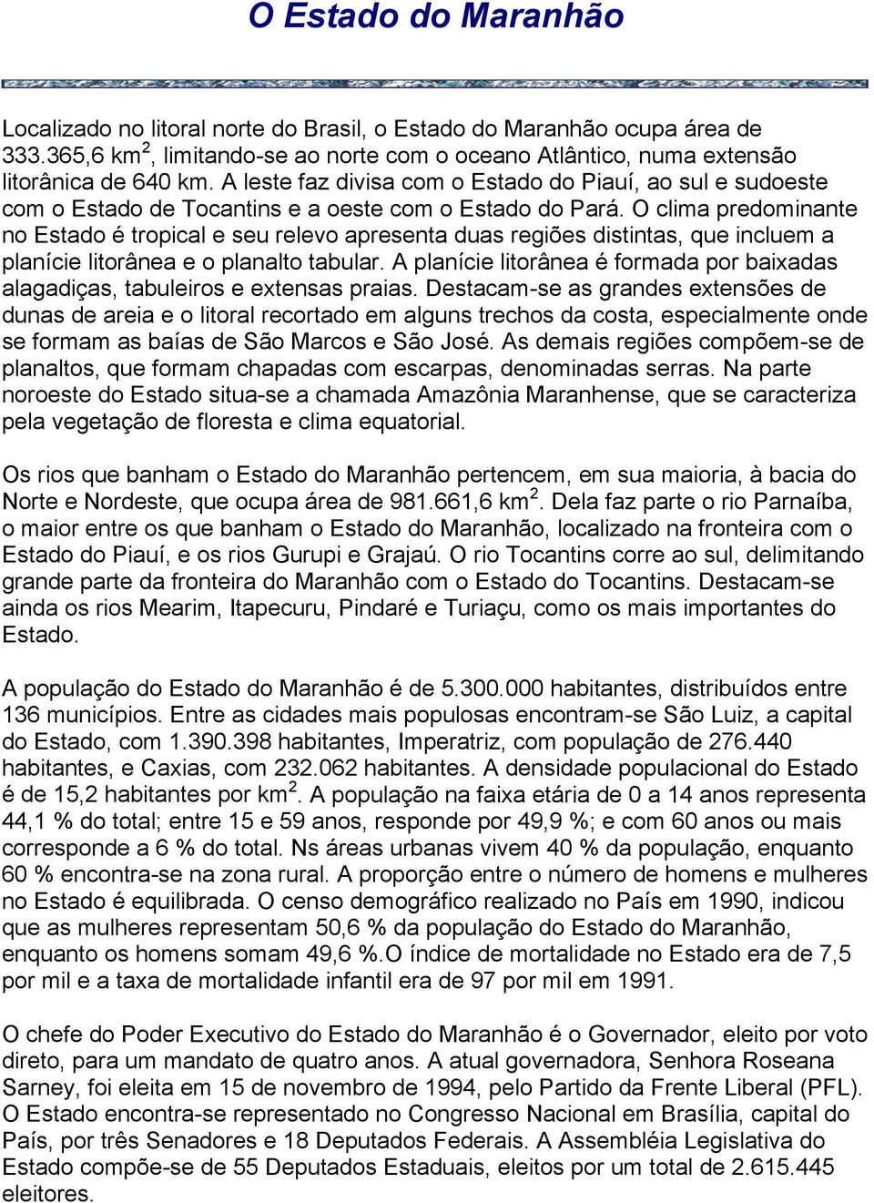 O clima predominante no Estado é tropical e seu relevo apresenta duas regiões distintas, que incluem a planície litorânea e o planalto tabular.