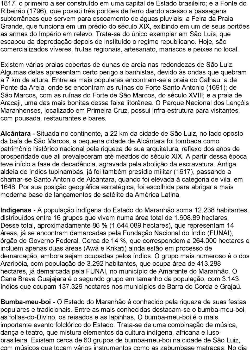 Trata-se do único exemplar em São Luís, que escapou da depredação depois de instituído o regime republicano.