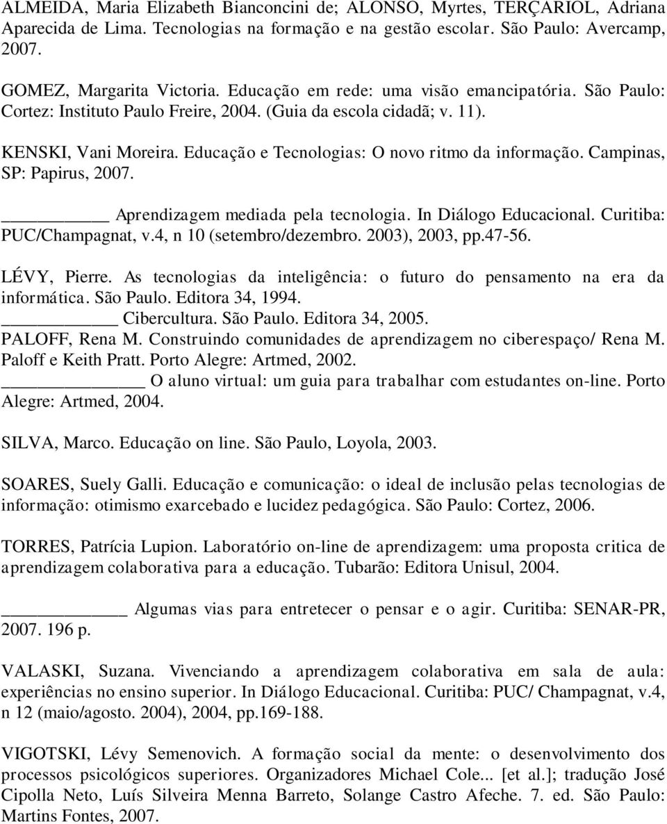 Campinas, SP: Papirus, 2007. Aprendizagem mediada pela tecnologia. In Diálogo Educacional. Curitiba: PUC/Champagnat, v.4, n 10 (setembro/dezembro. 2003), 2003, pp.47-56. LÉVY, Pierre.