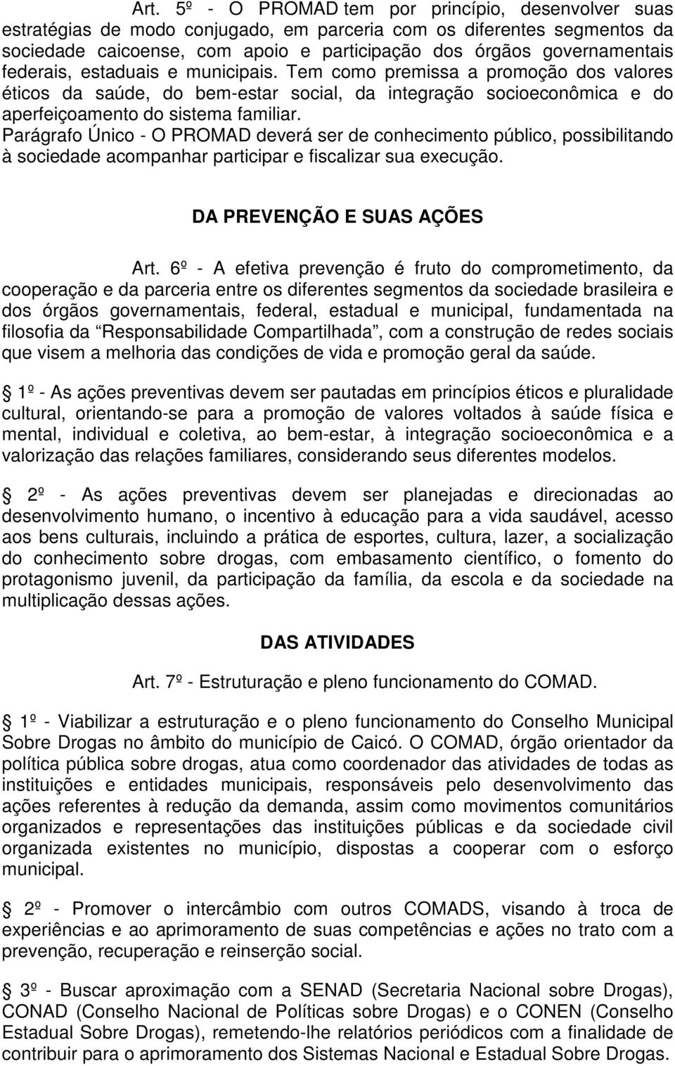 Parágrafo Único - O PROMAD deverá ser de conhecimento público, possibilitando à sociedade acompanhar participar e fiscalizar sua execução. DA PREVENÇÃO E SUAS AÇÕES Art.