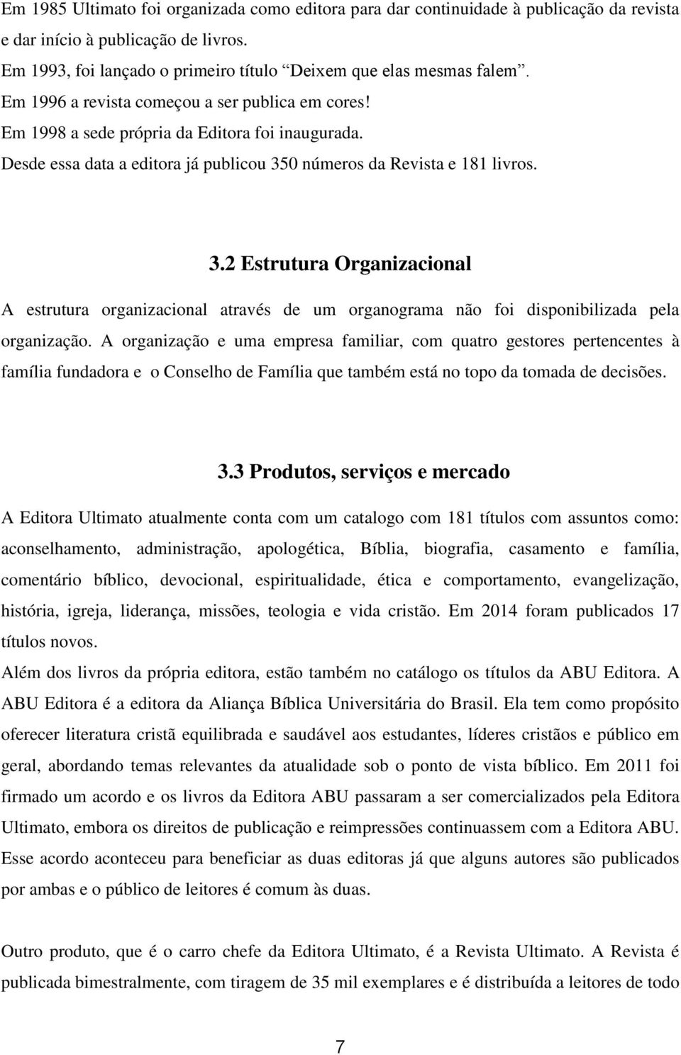 0 números da Revista e 181 livros. 3.2 Estrutura Organizacional A estrutura organizacional através de um organograma não foi disponibilizada pela organização.