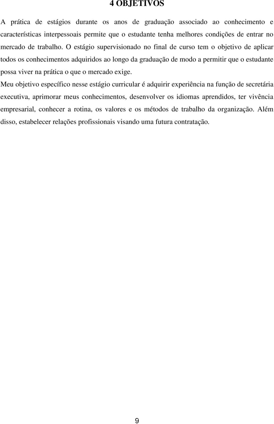 O estágio supervisionado no final de curso tem o objetivo de aplicar todos os conhecimentos adquiridos ao longo da graduação de modo a permitir que o estudante possa viver na prática o que