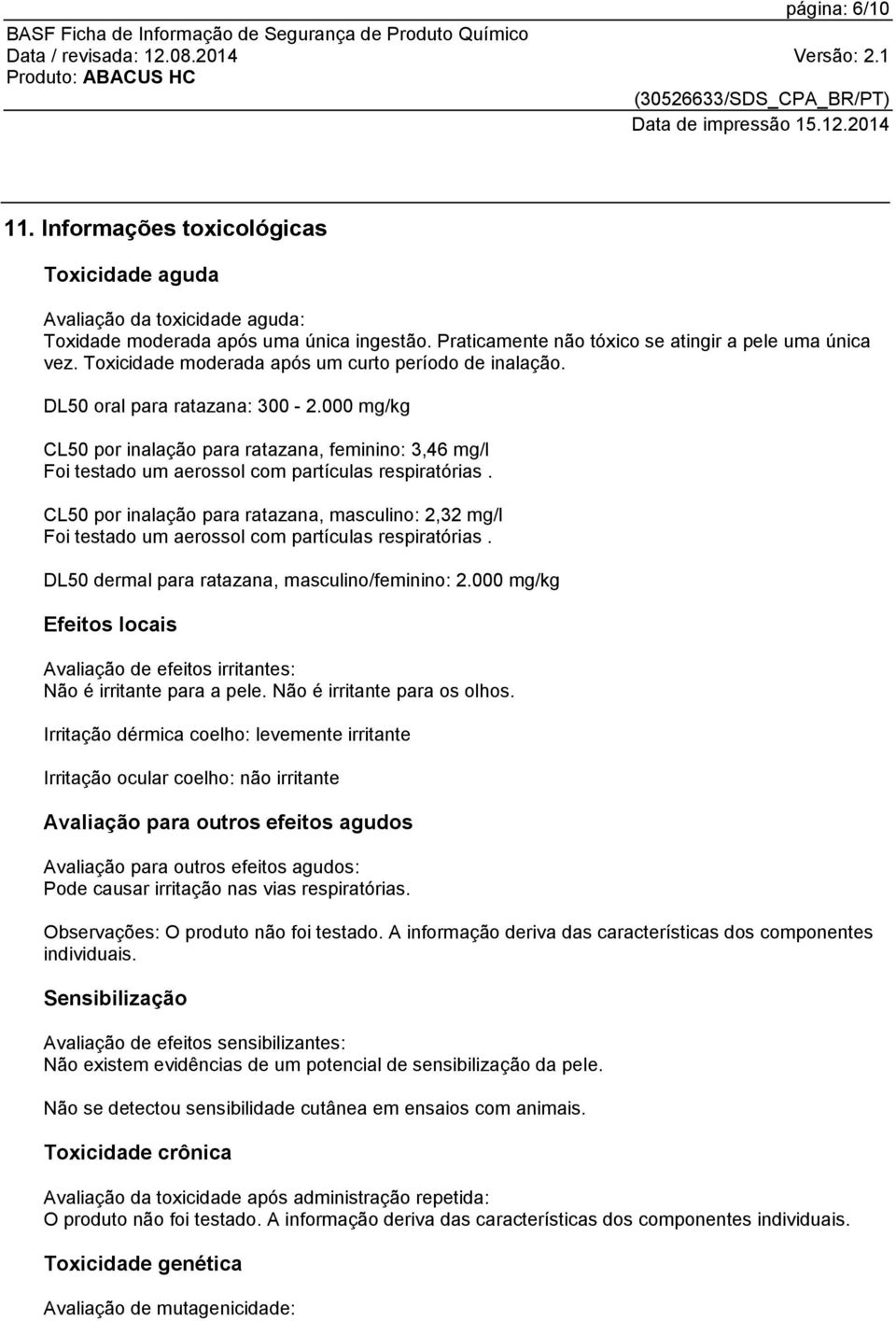 000 mg/kg CL50 por inalação para ratazana, feminino: 3,46 mg/l Foi testado um aerossol com partículas respiratórias.