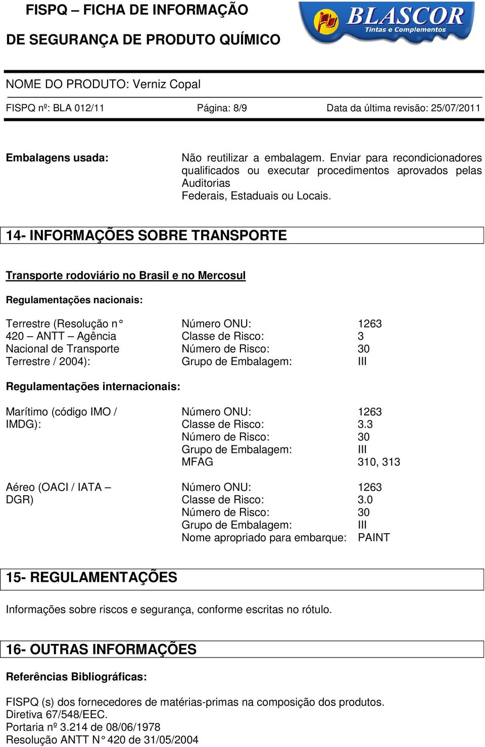 14- INFORMAÇÕES SOBRE TRANSPORTE Transporte rodoviário no Brasil e no Mercosul Regulamentações nacionais: Terrestre (Resolução n Número ONU: 1263 420 ANTT Agência Classe de Risco: 3 Nacional de