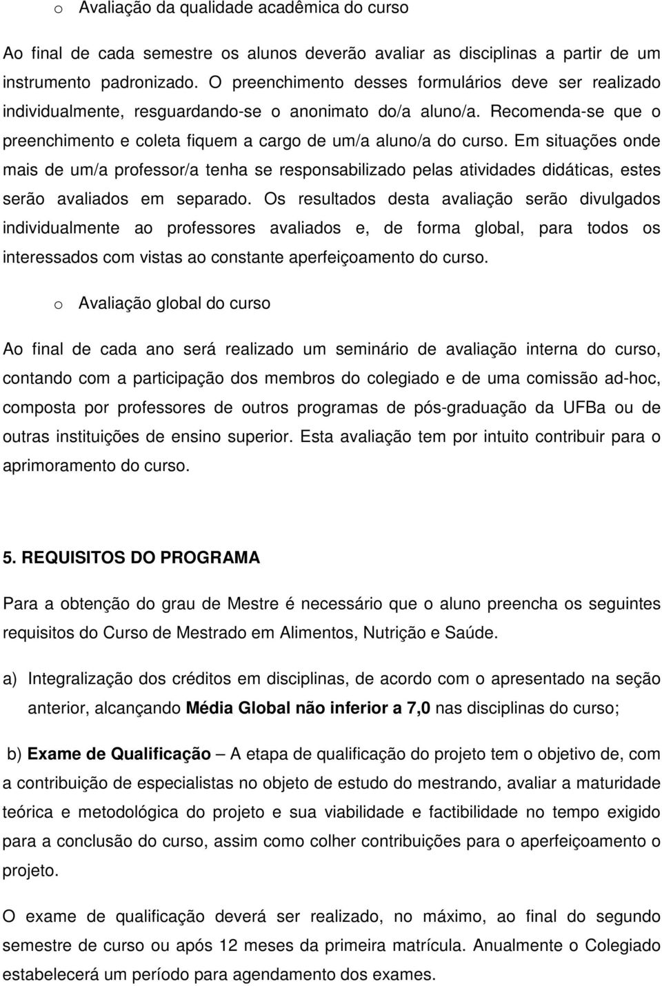 Em situações onde mais de um/a professor/a tenha se responsabilizado pelas atividades didáticas, estes serão avaliados em separado.