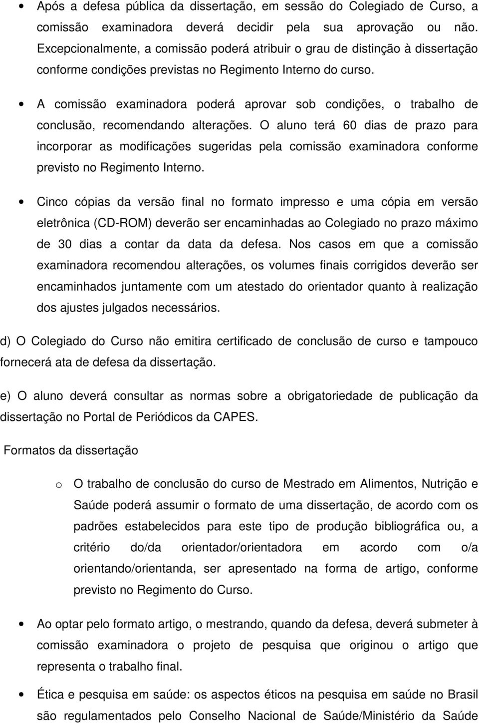 A comissão examinadora poderá aprovar sob condições, o trabalho de conclusão, recomendando alterações.