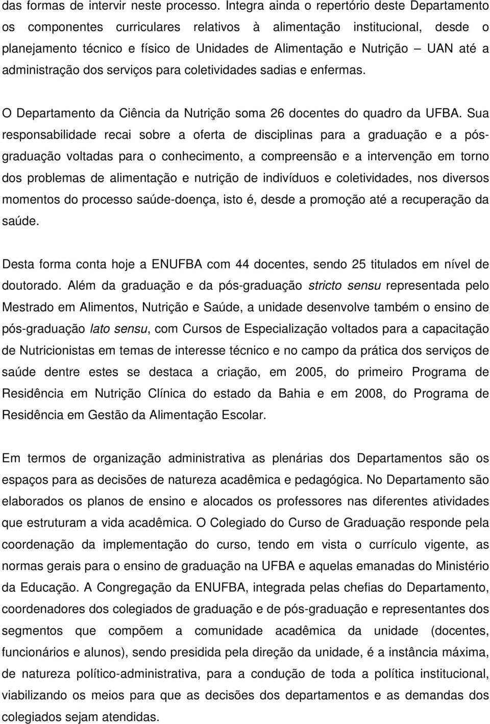 administração dos serviços para coletividades sadias e enfermas. O Departamento da Ciência da Nutrição soma 26 docentes do quadro da UFBA.