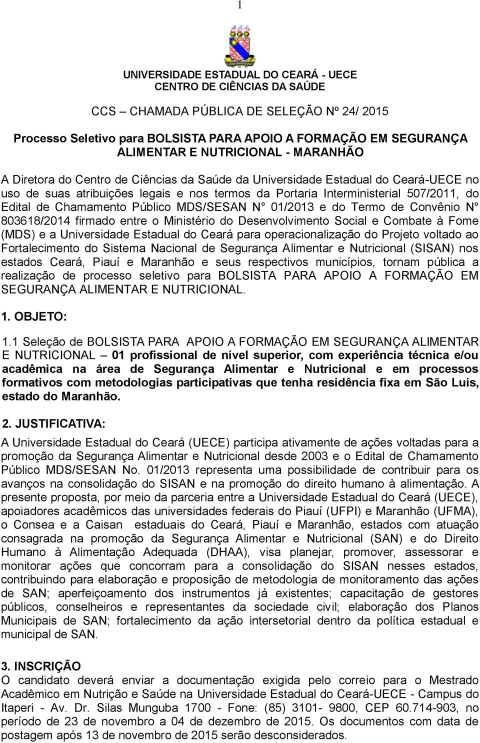 de Chamamento Público MDS/SESAN N 01/2013 e do Termo de Convênio N 803618/2014 firmado entre o Ministério do Desenvolvimento Social e Combate à Fome (MDS) e a Universidade Estadual do Ceará para