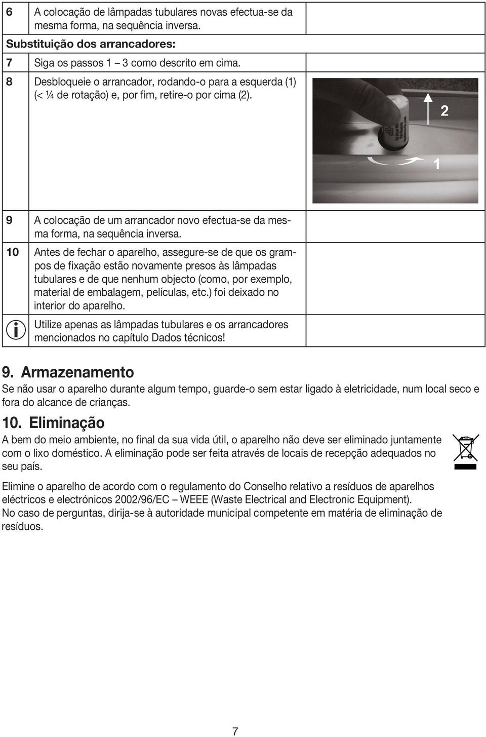 10 Antes de fechar o aparelho, assegure-se de que os grampos de fixação estão novamente presos às lâmpadas tubulares e de que nenhum objecto (como, por exemplo, material de embalagem, películas, etc.