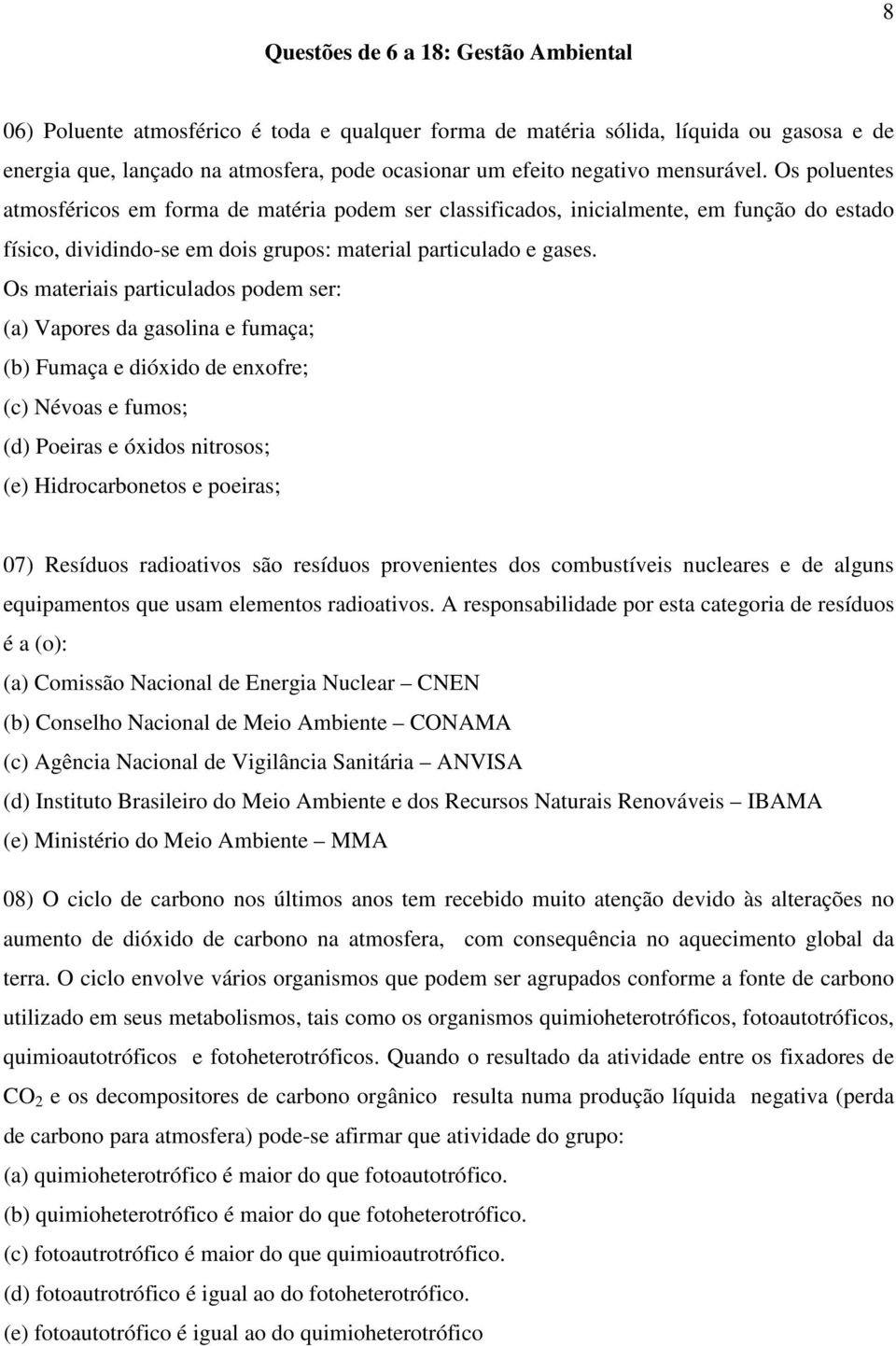 Os mtriis prtiulos pom sr: () Vpors gsoli fumç; () Fumç ióxio xofr; () Névos fumos; () Poirs óxios itrosos; () Hirorotos poirs; 07) Rsíuos riotivos são rsíuos provits os omustívis ulrs lgus quipmtos