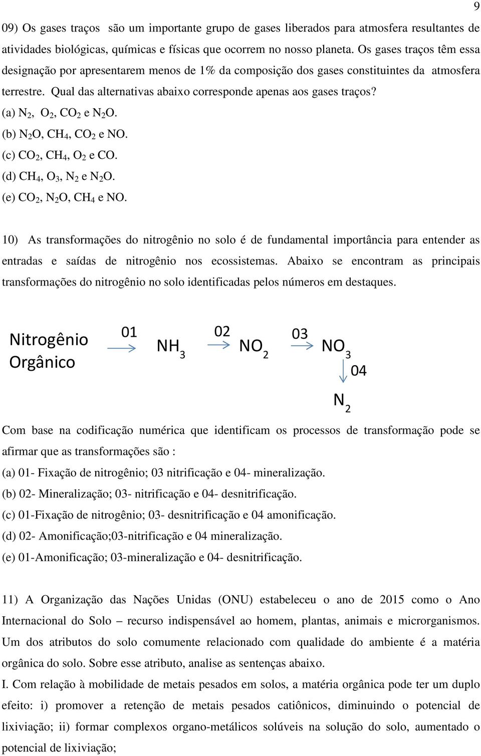 () CO 2, CH 4, O 2 CO. () CH 4, O 3, N 2 N 2 O. () CO 2, N 2 O, CH 4 NO. 10) As trsformçõs o itrogêio o solo é fumtl importâi pr tr s trs sís itrogêio os ossistms.