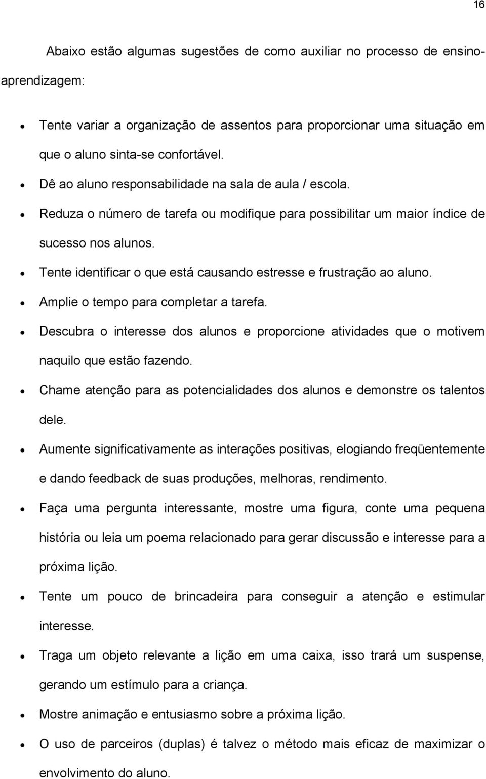 Tente identificar o que está causando estresse e frustração ao aluno. Amplie o tempo para completar a tarefa.