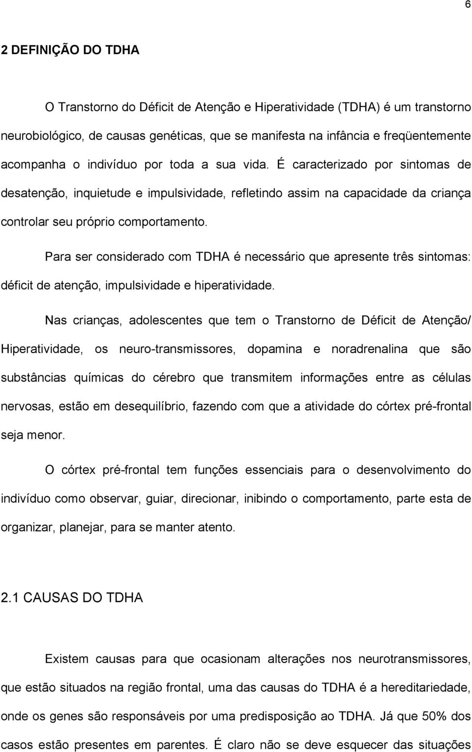 Para ser considerado com TDHA é necessário que apresente três sintomas: déficit de atenção, impulsividade e hiperatividade.