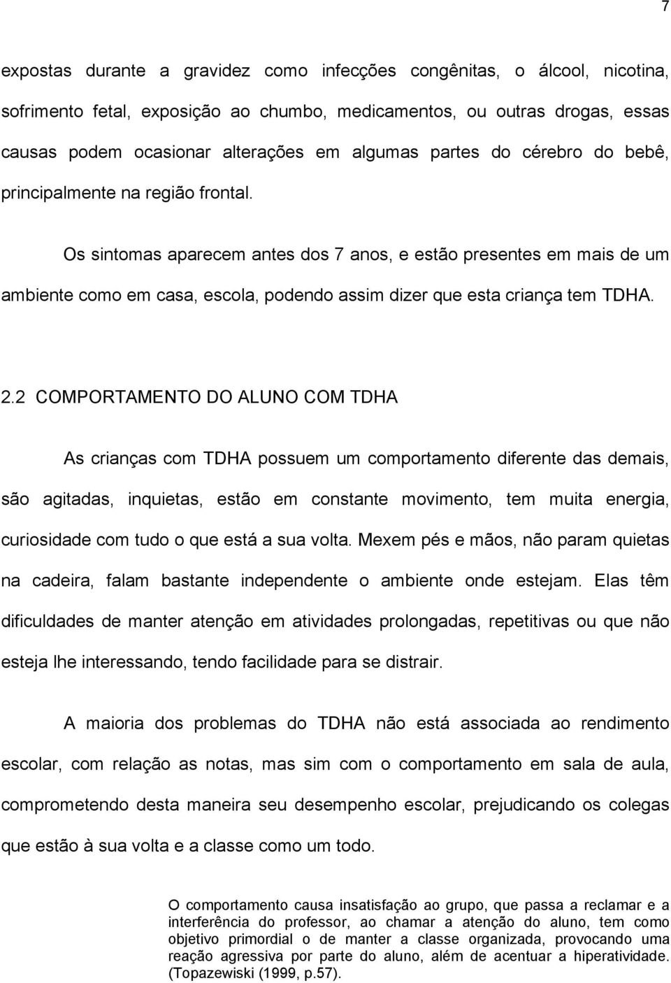 Os sintomas aparecem antes dos 7 anos, e estão presentes em mais de um ambiente como em casa, escola, podendo assim dizer que esta criança tem TDHA. 2.