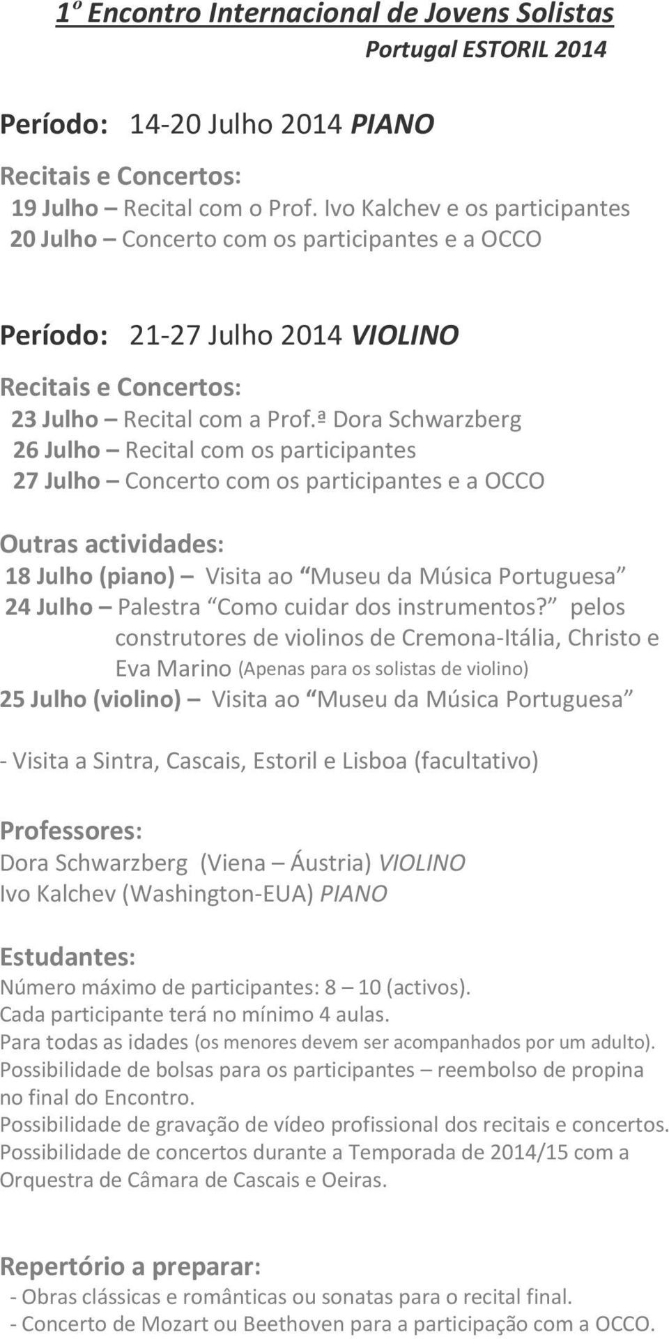 ªDoraSchwarzberg 26 Julho Recital com os participantes 27 Julho Concerto com os participantes e a OCCO Outras actividades: 18 Julho (piano) Visita ao Museu da Música Portuguesa 24 Julho Palestra Como