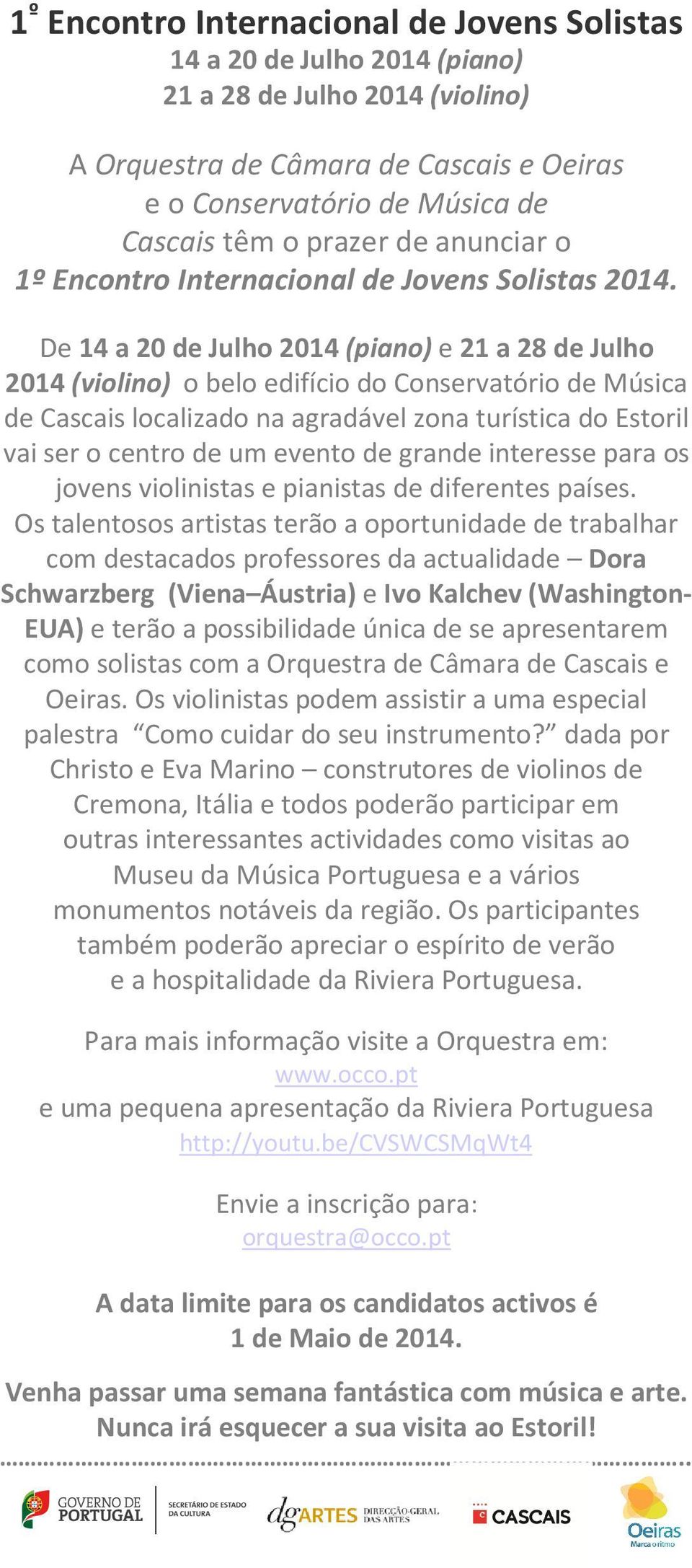 De 14 a 20 de Julho 2014(piano)e 21 a 28 de Julho 2014 (violino) o belo edifício do Conservatório de Música de Cascais localizado na agradável zona turística do Estoril vai ser o centro de um evento