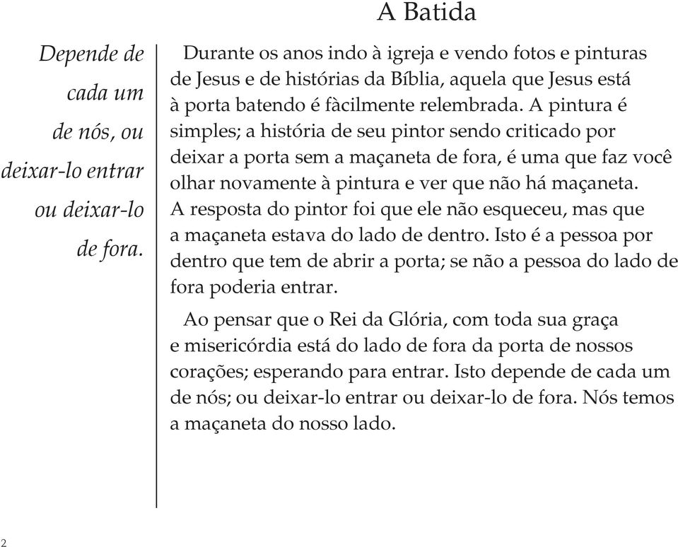 A pintura é simples; a história de seu pintor sendo criticado por deixar a porta sem a maçaneta de fora, é uma que faz você olhar novamente à pintura e ver que não há maçaneta.