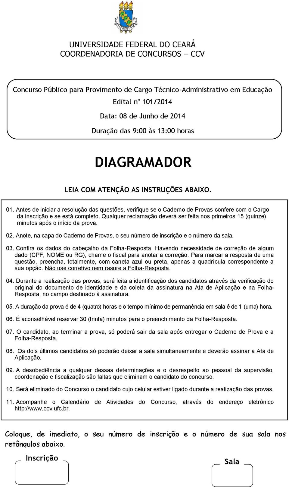 Qualquer reclamação deverá ser feita nos primeiros 15 (quinze) minutos após o início da prova. 02. Anote, na capa do Caderno de Provas, o seu número de inscrição e o número da sala. 03.