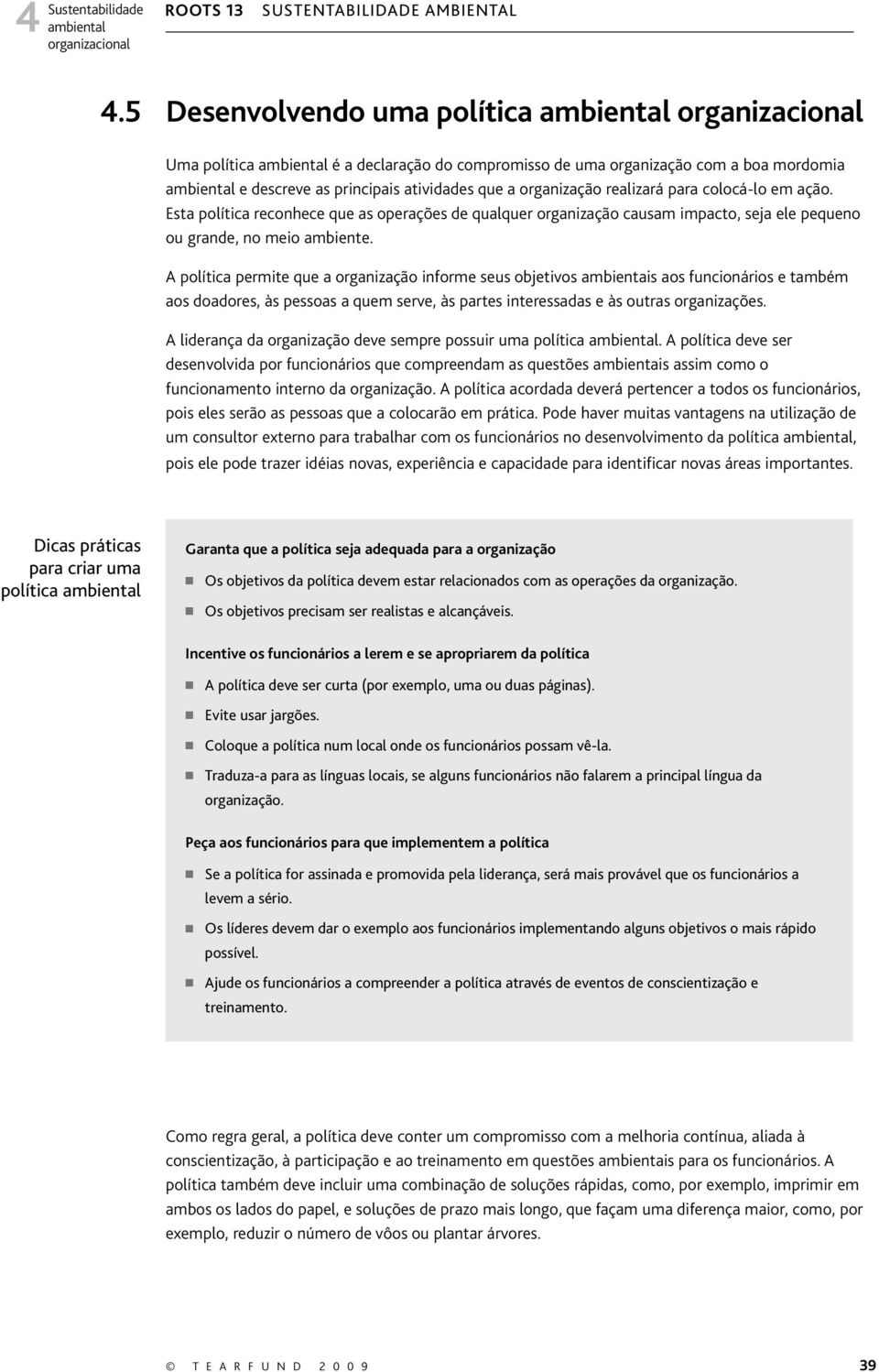 A política permite que a organização informe seus objetivos ambientais aos funcionários e também aos doadores, às pessoas a quem serve, às partes interessadas e às outras organizações.