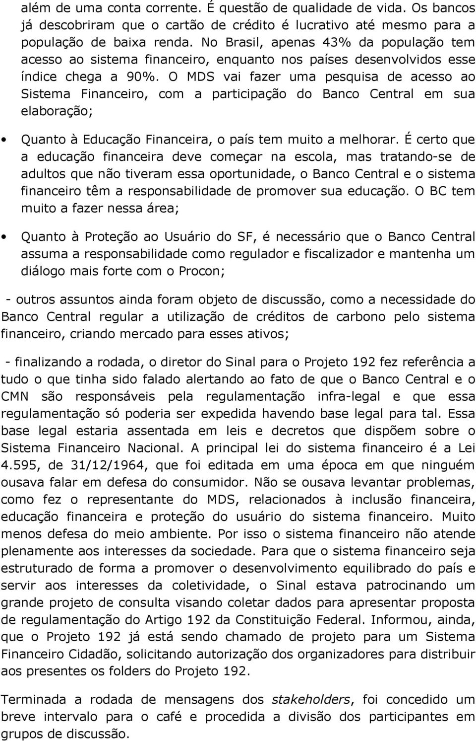 O MDS vai fazer uma pesquisa de acesso ao Sistema Financeiro, com a participação do Banco Central em sua elaboração; Quanto à Educação Financeira, o país tem muito a melhorar.