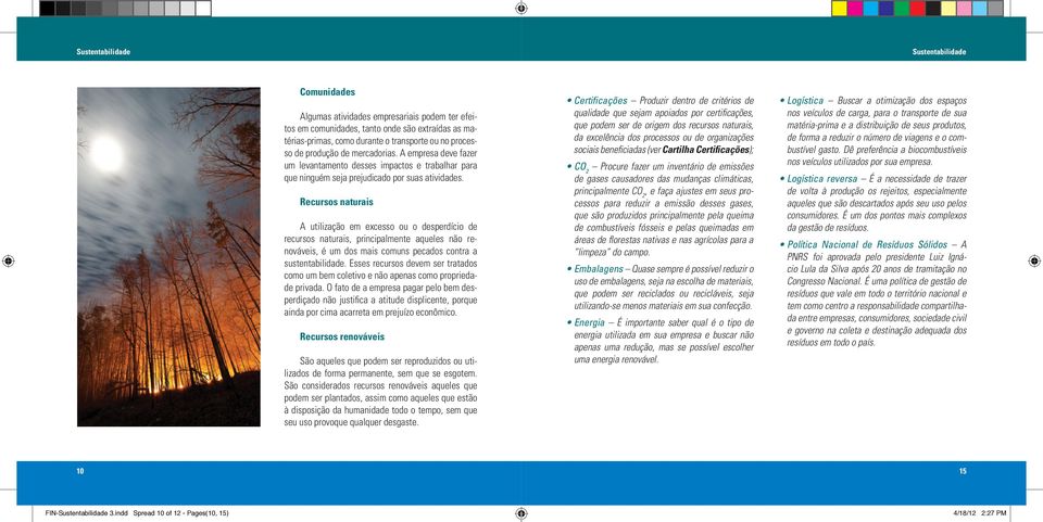 Recursos naturais A utilização em excesso ou o desperdício de recursos naturais, principalmente aqueles não renováveis, é um dos mais comuns pecados contra a sustentabilidade.