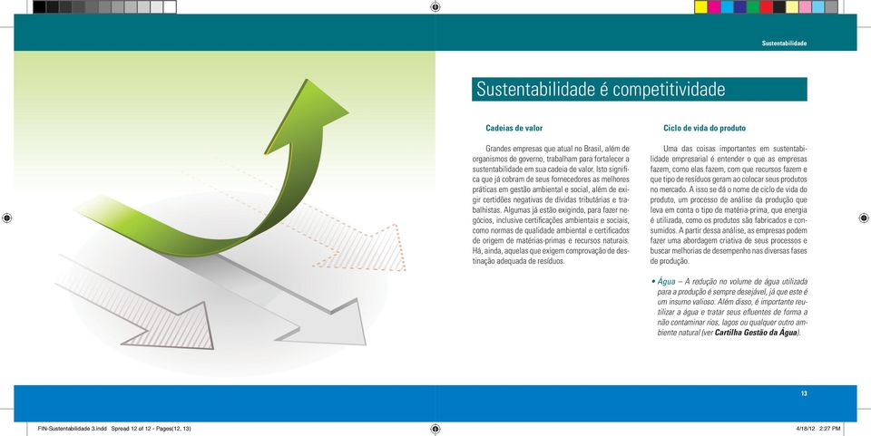 Algumas já estão exigindo, para fazer negócios, inclusive certificações ambientais e sociais, como normas de qualidade ambiental e certificados de origem de matérias-primas e recursos naturais.